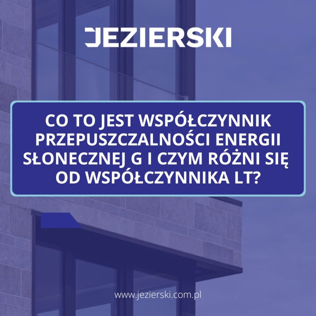 Co to jest współczynnik przepuszczalności energii słonecznej g i czym różni się od współczynnika Lt